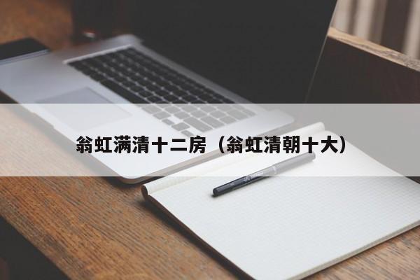 翁虹满清十二房（翁虹清朝十大）