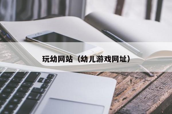 玩幼网站（幼儿游戏网址）