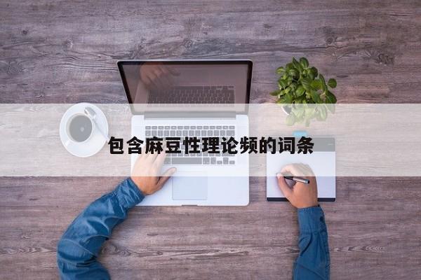 包含麻豆性理论频的词条